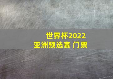 世界杯2022亚洲预选赛 门票